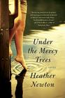 Under the Mercy Trees: A Novel By Heather Newton Cover Image