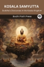 Kosala Samyutta (From Samyutta Nikaya): Buddha's Discourses in the Kosala Kingdom (From Bodhi Path Press) By Bodhi Path Press Cover Image