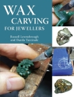 Wax Carving for Jewellers By Russell Lownsbrough, FIPG, Danila Tarcinale, FIPG Cover Image