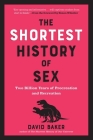 The Shortest History of Sex: Two Billion Years of Procreation and Recreation By David Baker, PhD, Simon Whistler (Foreword by) Cover Image