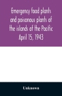 Emergency food plants and poisonous plants of the islands of the Pacific April 15, 1943 By Unknown Cover Image