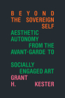 Beyond the Sovereign Self: Aesthetic Autonomy from the Avant-Garde to Socially Engaged Art Cover Image