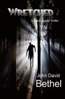 Wretched-A Psychological Thriller By John David Bethel Cover Image