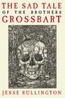 The Sad Tale of the Brothers Grossbart By Jesse Bullington Cover Image