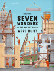 How the Seven Wonders of the Ancient World Were Built By Ludmila Henkova, Tomas Svoboda (Illustrator) Cover Image
