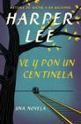 Ve y pon un centinela (Go Set a Watchman - Spanish Edition) By Harper Lee Cover Image