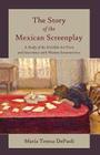 The Story of the Mexican Screenplay: A Study of the Invisible Art Form and Interviews with Women Screenwriters (Framing Film #11) By Frank Eugene Beaver (Other), Maria Teresa Depaoli Cover Image