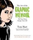 The Art of the Graphic Memoir: Tell Your Story, Change Your Life By Tom Hart Cover Image