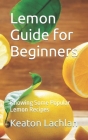 Lemon Guide for Beginners: Knowing Some Popular Lemon Recipes Cover Image