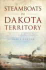 Steamboats in Dakota Territory: Transforming the Northern Plains (Transportation) By Tracy Potter Cover Image