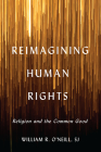 Reimagining Human Rights: Religion and the Common Good (Moral Traditions) By William R. O'Neill Cover Image