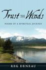 Trust the Winds: Poems of a Spiritual Journey By Reg Deneau Cover Image