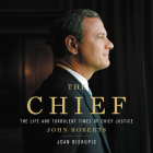 The Chief Lib/E: The Life and Turbulent Times of Chief Justice John Roberts Cover Image