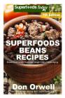 Superfoods Beans Recipes: Over 85 Quick & Easy Gluten Free Low Cholesterol Whole Foods Recipes full of Antioxidants & Phytochemicals By Don Orwell Cover Image