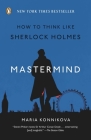 Mastermind: How to Think Like Sherlock Holmes By Maria Konnikova Cover Image