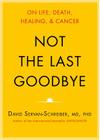 Not the Last Goodbye: On Life, Death, Healing, and Cancer By David Servan-Schreiber, Ursula Gauthier (Contribution by), Mark Bramhall (Read by) Cover Image