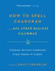 How to Spell  Chanukah...And Other Holiday Dilemmas: 18 Writers Celebrate 8 Nights of Lights By Emily Franklin Cover Image