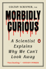 Morbidly Curious: A Scientist Explains Why We Can't Look Away By Coltan Scrivner, PhD Cover Image