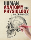 Human Anatomy and Physiology Coloring Book: Skeletal, nervous, muscular, respiratory, cardiovascular/circulatory, urinary, integumentary, reproductive Cover Image