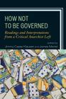 How Not to Be Governed: Readings and Interpretations from a Critical Anarchist Left By Jimmy Casas Klausen (Editor), James Martel (Editor), Banu Bargu (Contribution by) Cover Image
