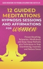 12 Guided Meditations, Hypnosis Sessions and Affirmations for Women: Proven Breathing, Relaxation, Mindfulness and Deep Sleep Methods plus Techniques By Guided Mediations fo And a. Better Life Cover Image