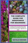 The Complete Guide For Aeroponics for Beginners: Complete Advanced Guide About Basics Of Aeroponics and advance greenhouse manual to maximize fruits, Cover Image