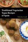 Traditional Vegetarian Tapas Recipes of Spain By Malcolm Coxall Cover Image