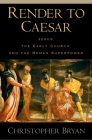 Render to Caesar: Jesus, the Early Church, and the Roman Superpower Cover Image