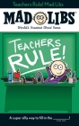 Teachers Rule! Mad Libs: World's Greatest Word Game By Laura Marchesani Cover Image
