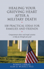 Healing Your Grieving Heart After a Military Death: 100 Practical Ideas for Family and Friends (The 100 Ideas Series) Cover Image