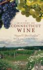 A History of Connecticut Wine: Vineyard in Your Backyard By Eric D. Lehman, Amy Nawrocki Cover Image
