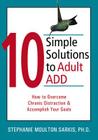 10 Simple Solutions to Adult ADD: How to Overcome Chronic Distraction & Accomplish Your Goals Cover Image