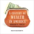 A Century of Wealth in America Lib/E By Edward N. Wolff, Sean Runnette (Read by) Cover Image