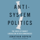 Anti-System Politics: The Crisis of Market Liberalism in Rich Democracies By Nigel Patterson (Read by), Jonathan Hopkin Cover Image