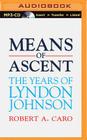 Means of Ascent (Years of Lyndon Johnson #2) By Robert A. Caro, Grover Gardner (Read by) Cover Image