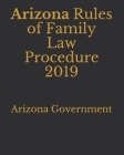 Rules of Family Law Procedure 2019 By Jason Lee (Editor), Arizona Government Cover Image