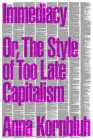 Immediacy: Or, The Style of Too Late Capitalism By Anna Kornbluh Cover Image