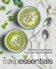 Soup Essentials: Delicious Soup Recipes in an Easy Soup Cookbook By Booksumo Press Cover Image