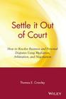 Settle It Out of Court: How to Resolve Business and Personal Disputes Using Mediation, Arbitration, and Negotiation Cover Image