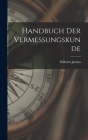 Handbuch der Vermessungskunde By Wilhelm Jordan Cover Image