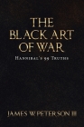 The Black Art of War: Hannibal's 99 Truths By III Peterson, James W. Cover Image