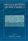 Metallization of Polymers 2 By Edward Sacher (Editor) Cover Image