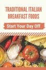 Traditional Italian Breakfast Foods: Start Your Day Off: Italian Recipes Authentic By Debbi Havey Cover Image
