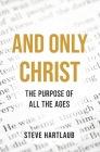 And Only Christ: The Purpose Of All The Ages Cover Image