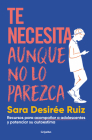 Te necesita aunque no lo parezca / They Need You, Even if It Doesnt Seem Like It By Sara Desirée Ruiz Cover Image