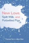 New Love, Spilt Milk, and Potbellied Pigs By Thomas Fish, Jillian Ober Cover Image
