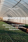 Hydroponics: Start Your Own Greenhouse Gardening and Indoor Hydroponics By Gary Grant Cover Image
