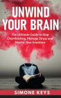 Unwind Your Brain: Mindset and Mindfulness Techniques for a More Productive, Positive & Drama-Free Life By Simone Keys Cover Image