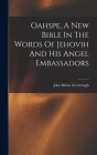Oahspe, A New Bible In The Words Of Jehovih And His Angel Embassadors Cover Image