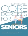 Core Exercises for Seniors: Boost Energy, Build Balance, Strength and Confidence for Active Aging After 60 Cover Image